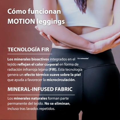 Tecnología de MOTION leggings – los minerales integrados en las fibras captan el calor corporal y lo transforman en radiación infrarroja lejana (FIR), favoreciendo la microcirculación.